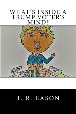 What's Inside A Trump Voter's Mind? by Eason, T. R.