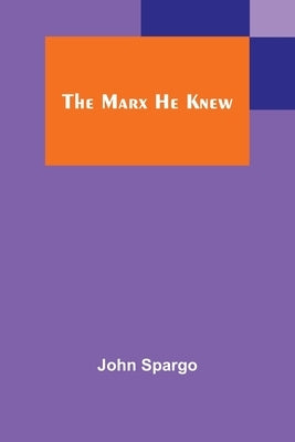 The Marx He Knew by Spargo, John