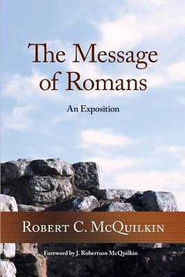 The Message of Romans: An Exposition by McQuilkin, Robert C.