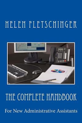 The Complete Handbook: For New Administrative Assistants by Fletschinger, Helen