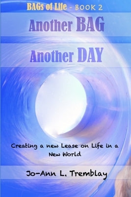 Another BAG Another DAY: Creating a new Lease on Life in a New World by Tremblay, Jo-Ann L.