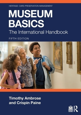 Museum Basics: The International Handbook by Ambrose, Timothy