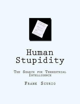 Human Stupidity: The Search for Terrestrial Intelligence by Scurio, Frank James