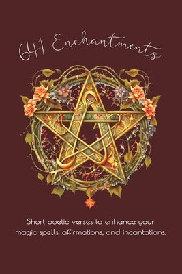 641 Enchantments: Short poetic verses to enhance your magic spells, affirmations and incantations by Press, Intuitive