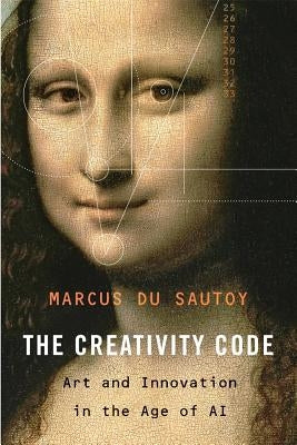 The Creativity Code: Art and Innovation in the Age of AI by Du Sautoy, Marcus