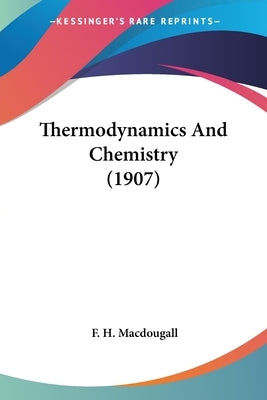 Thermodynamics And Chemistry (1907) by Macdougall, F. H.