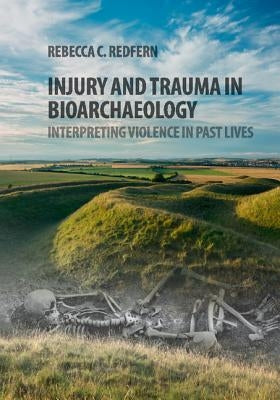 Injury and Trauma in Bioarchaeology by Redfern, Rebecca C.