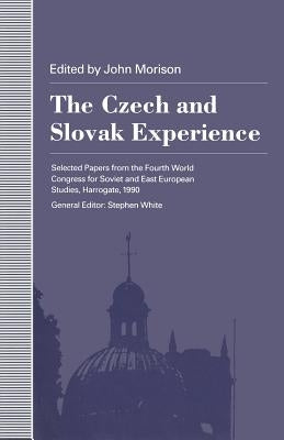 The Czech and Slovak Experience: Selected Papers from the Fourth World Congress for Soviet and East European Studies, Harrogate, 1990 by Morison, John