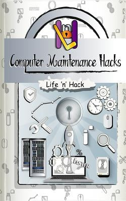 Computer Maintenance Hacks: 15 Simple Practical Hacks to Optimize, Speed Up and Make Computer Faster by Hack, Life 'n'