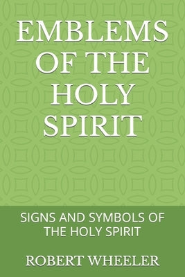Emblems of the Holy Spirit: Signs and Symbols of the Holy Spirit by Wheeler, Robert