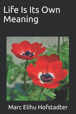 Life Is Its Own Meaning by Hofstadter, Marc Elihu