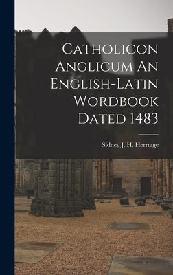 Catholicon Anglicum An English-Latin Wordbook Dated 1483 by H. Herrtage, Sidney J.