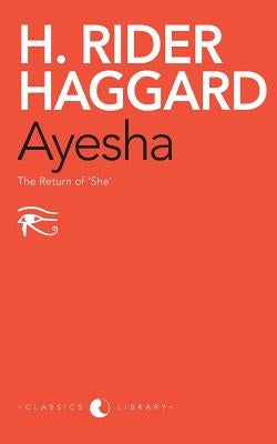 Ayesha: The Return Of 'She' by Haggard, Henry Rider