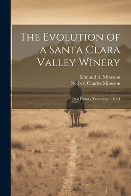The Evolution of a Santa Clara Valley Winery: Oral History Transcript / 1984 by Mirassou, Norbert Charles