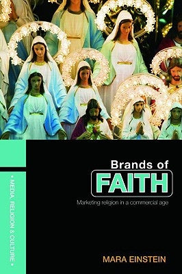 Brands of Faith: Marketing Religion in a Commercial Age by Einstein, Mara