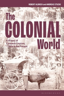 The Colonial World: A History of European Empires, 1780s to the Present by Aldrich, Robert