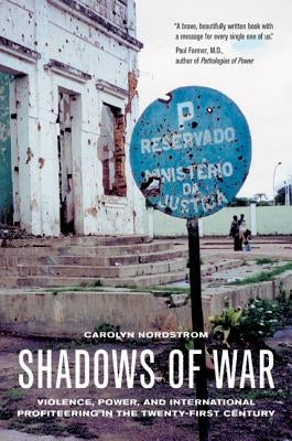 Shadows of War: Violence, Power, and International Profiteering in the Twenty-First Century by Nordstrom, Carolyn