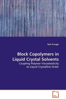 Block Copolymers in Liquid Crystal Solvents by Scruggs, Neal