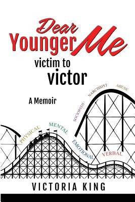 Dear Younger Me, Victim To Victor: A Memoir by King, Victoria