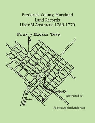 Frederick County, Maryland Land Records Abstracts, 1768-1770, Liber M by Andersen, Patricia