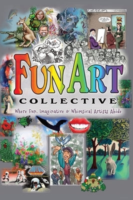 Fun Art Collective: Where Fun, Imaginative & Whimsical Artists Abide by Middleton, Kevin