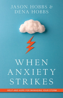 When Anxiety Strikes: Help and Hope for Managing Your Storm by Hobbs, Jason