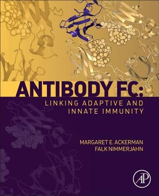 Antibody FC: Linking Adaptive and Innate Immunity by Ackerman, Margaret