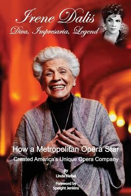 Irene Dalis: Diva, Impresaria, Legend by Riebel, Linda K.
