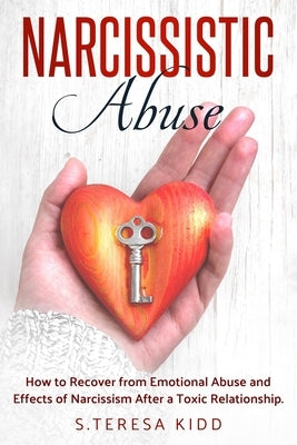 Narcissistic Abuse: How to Recover from Emotional Abuse and Effects of Narcissism After a Toxic Relationship. by Kidd, S. Teresa