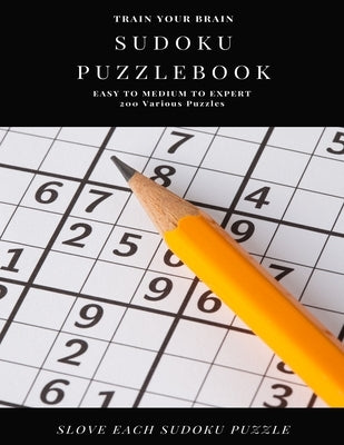 TRAIN YOUR BRAIN SUDOKU PUZZLEBOOK EASY TO MEDIUM TO EXPERT 200 Various Puzzles SLOVE EACH SUDOKU PUZZLE: sudoku puzzle books easy to medium for adult by Books, Sudoku Puzzle