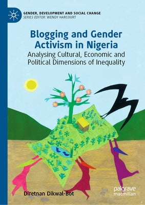 Blogging and Gender Activism in Nigeria: Analysing Cultural, Economic and Political Dimensions of Inequality by Dikwal-Bot, Diretnan