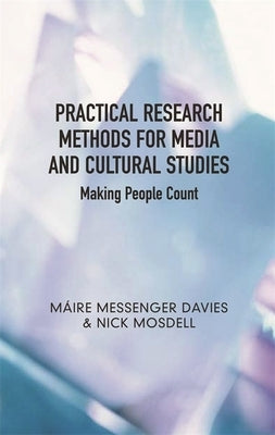 Practical Research Methods for Media and Cultural Studies: Making People Count by Davies, Máire Messenger