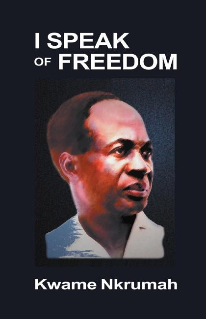 I Speak of Freedom by Nkrumah, Kwame