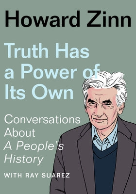 Truth Has a Power of Its Own: Conversations about a People's History by Zinn, Howard