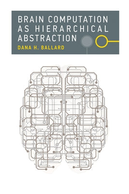 Brain Computation as Hierarchical Abstraction by Ballard, Dana H.