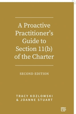 A Proactive Practitioner's Guide to Section 11(b) of the Charter: Second Edition by Kozlowski, Tracy