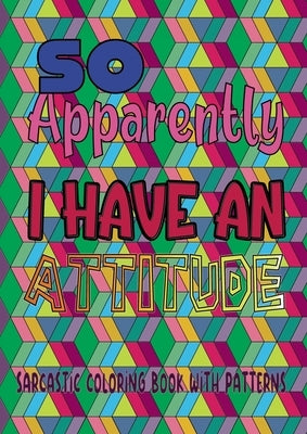 So apparently I have an attitude: Sarcastic coloring book with patterns by H'Art, Jean