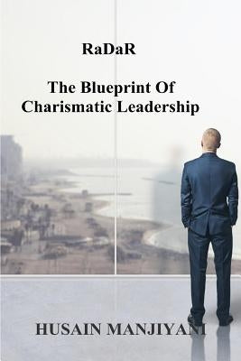 RaDaR: The Blueprint Of Charismatic Leadership by Manjiyani, Husain