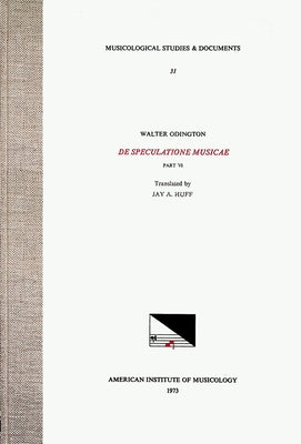 Msd 31 Walter Odington (Born Ca. 1278), de Speculatione Musicae, Part VI, Trans. by Jay A. Huff (See CSM 14): Volume 31 by Huff, Jay A.