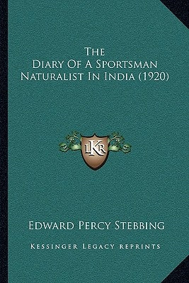 The Diary Of A Sportsman Naturalist In India (1920) by Stebbing, Edward Percy