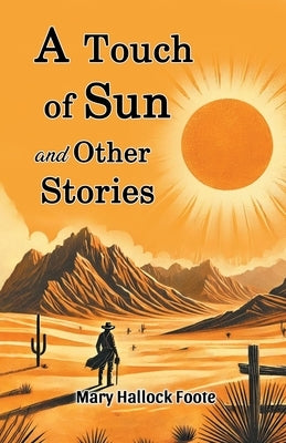 A Touch of Sun and Other Stories by Foote, Mary Hallock