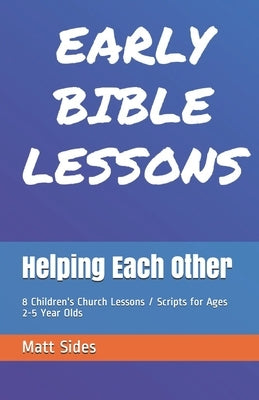 Helping Each Other: 8 Children's Church Lessons / Scripts for Ages 2-5 Year Olds by Sides, Matt
