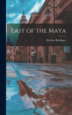 Last of the Maya by Rittlinger, Herbert 1909-