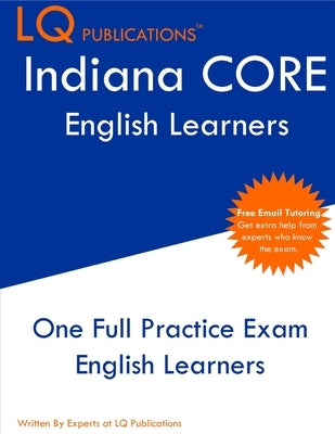 Indiana CORE English Learners: One Full Practice Exam - Free Online Tutoring - Updated Exam Questions by Publications, Lq