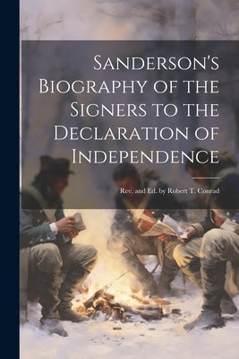 Sanderson's Biography of the Signers to the Declaration of Independence: Rev. and Ed. by Robert T. Conrad by Anonymous