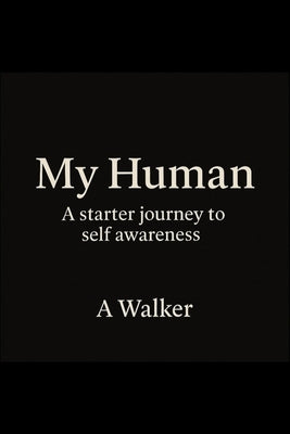 My Human: A starting point in your self discovery journey by Walker, A.