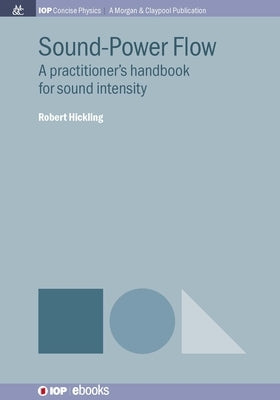 Sound-Power Flow: A Practitioner's Handbook for Sound Intensity by Hickling, Robert