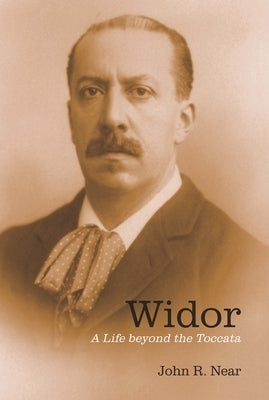 Widor: A Life Beyond the Toccata by Near, John R.