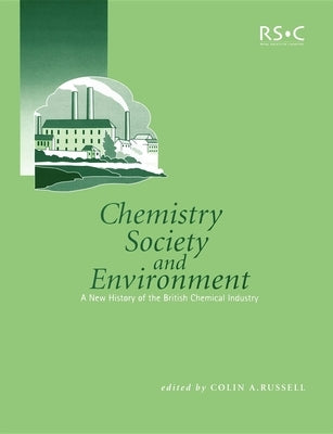 Chemistry, Society and Environment: A New History of the British Chemical Industry by Russell, Colin A.