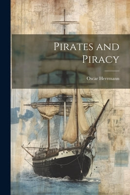 Pirates and Piracy by Herrmann, Oscar